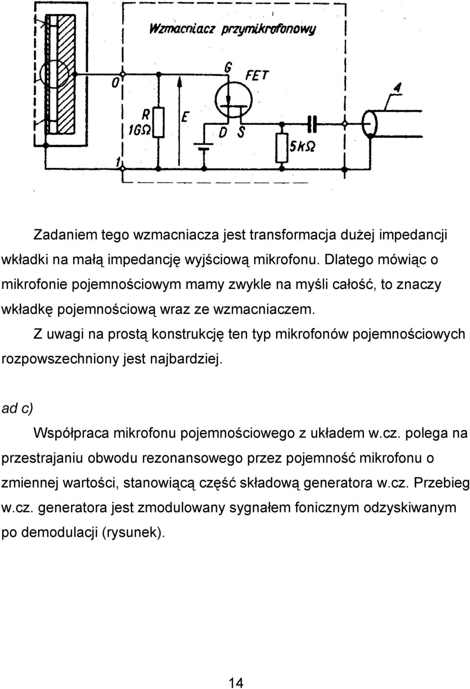 Z uwagi na prostą konstrukcję ten typ mikrofonów pojemnościowych rozpowszechniony jest najbardziej. ad c) Współpraca mikrofonu pojemnościowego z układem w.cz.