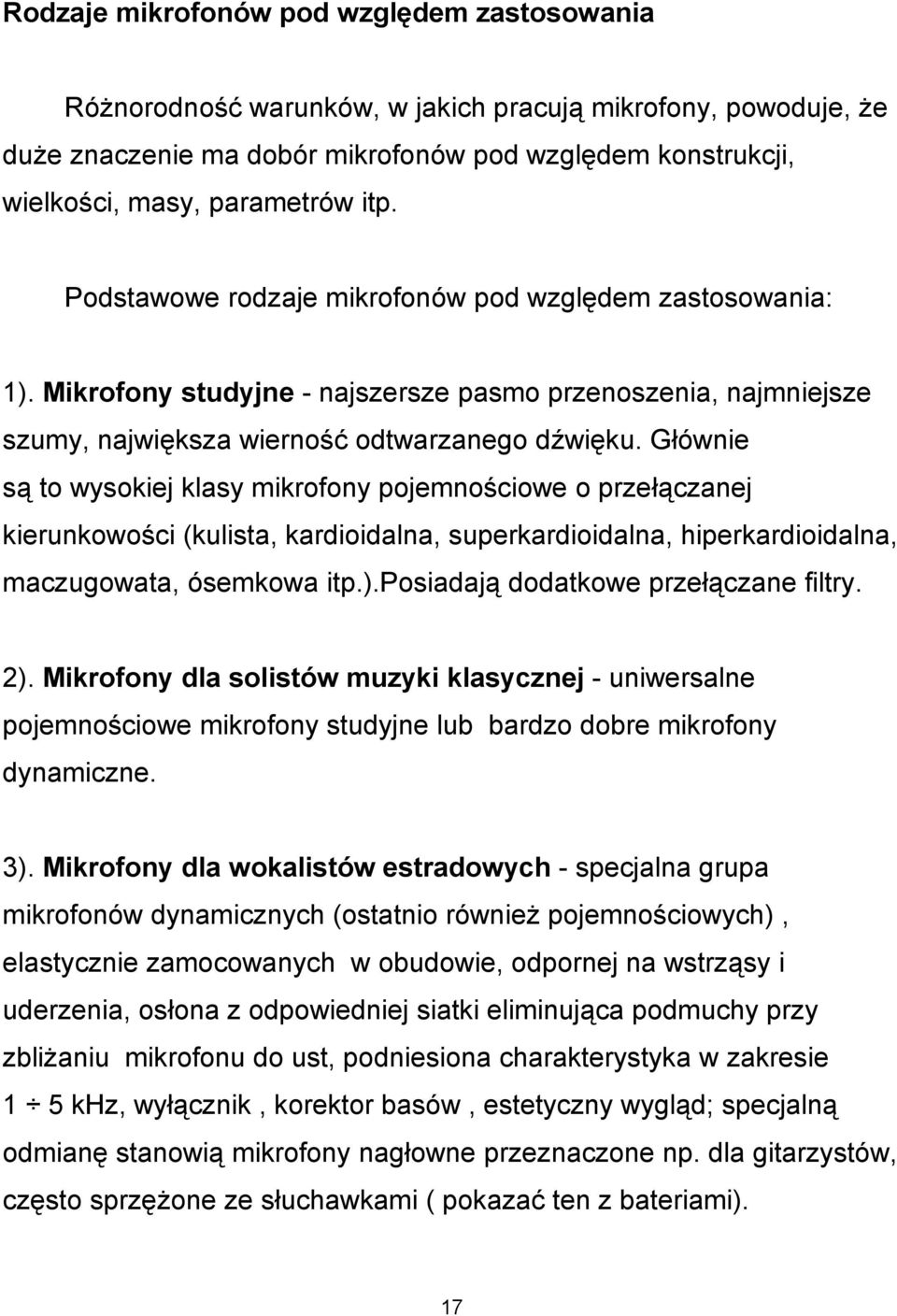 Głównie są to wysokiej klasy mikrofony pojemnościowe o przełączanej kierunkowości (kulista, kardioidalna, superkardioidalna, hiperkardioidalna, maczugowata, ósemkowa itp.).