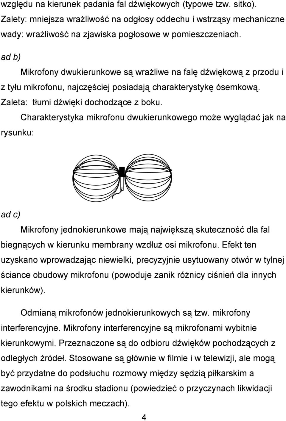 Charakterystyka mikrofonu dwukierunkowego może wyglądać jak na rysunku: ad c) Mikrofony jednokierunkowe mają największą skuteczność dla fal biegnących w kierunku membrany wzdłuż osi mikrofonu.