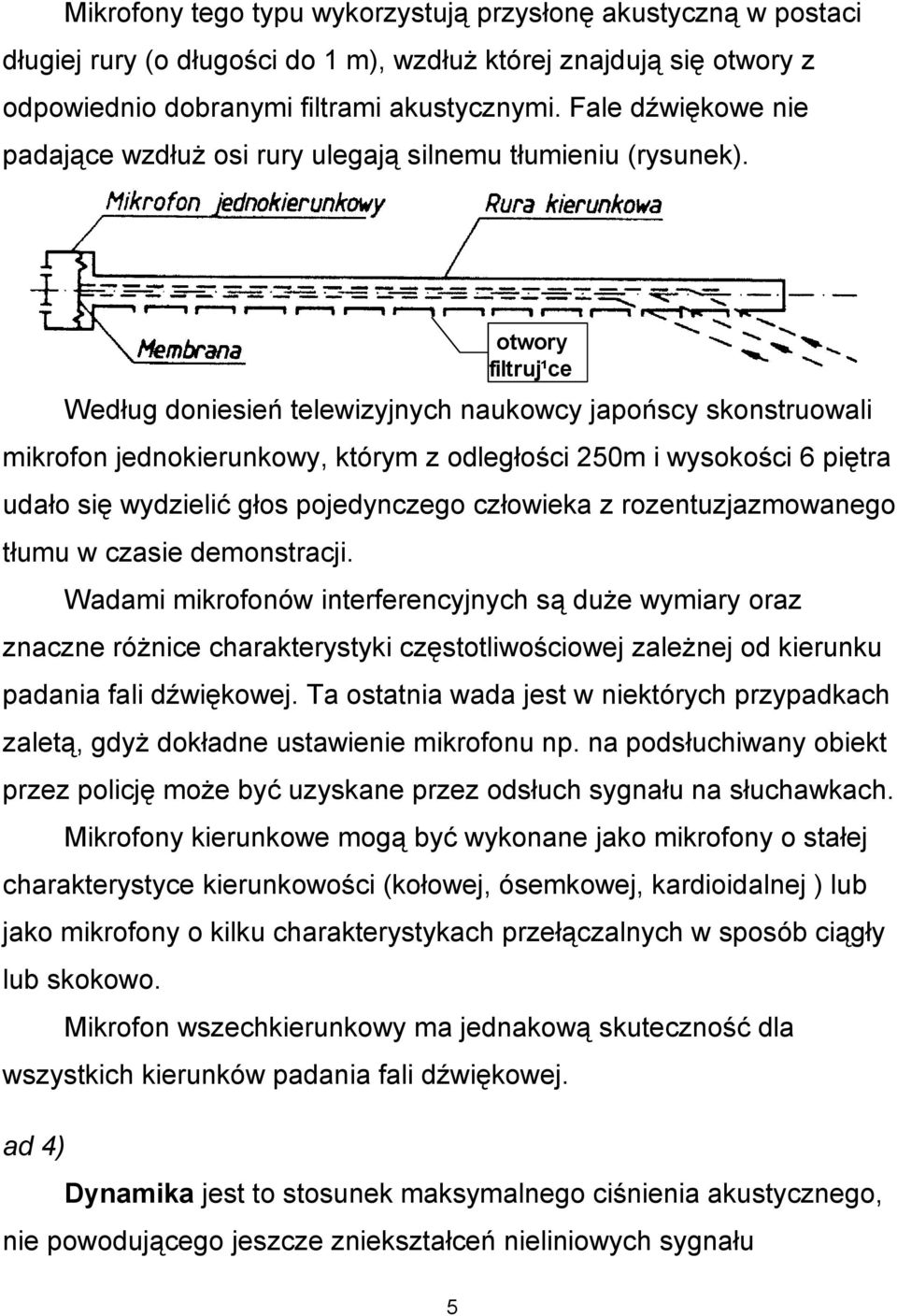 Według doniesień telewizyjnych naukowcy japońscy skonstruowali mikrofon jednokierunkowy, którym z odległości 250m i wysokości 6 piętra udało się wydzielić głos pojedynczego człowieka z