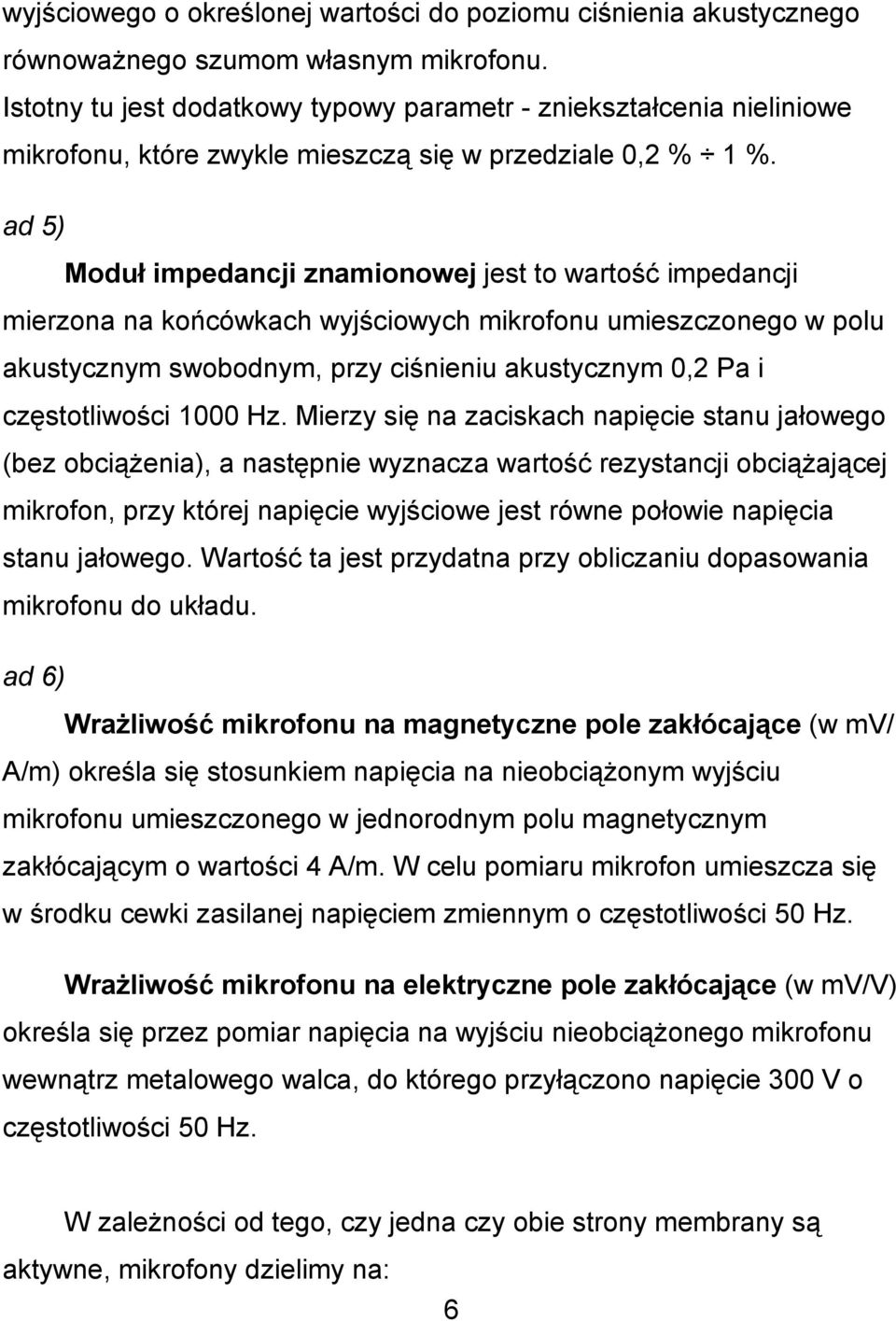 ad 5) Moduł impedancji znamionowej jest to wartość impedancji mierzona na końcówkach wyjściowych mikrofonu umieszczonego w polu akustycznym swobodnym, przy ciśnieniu akustycznym 0,2 Pa i