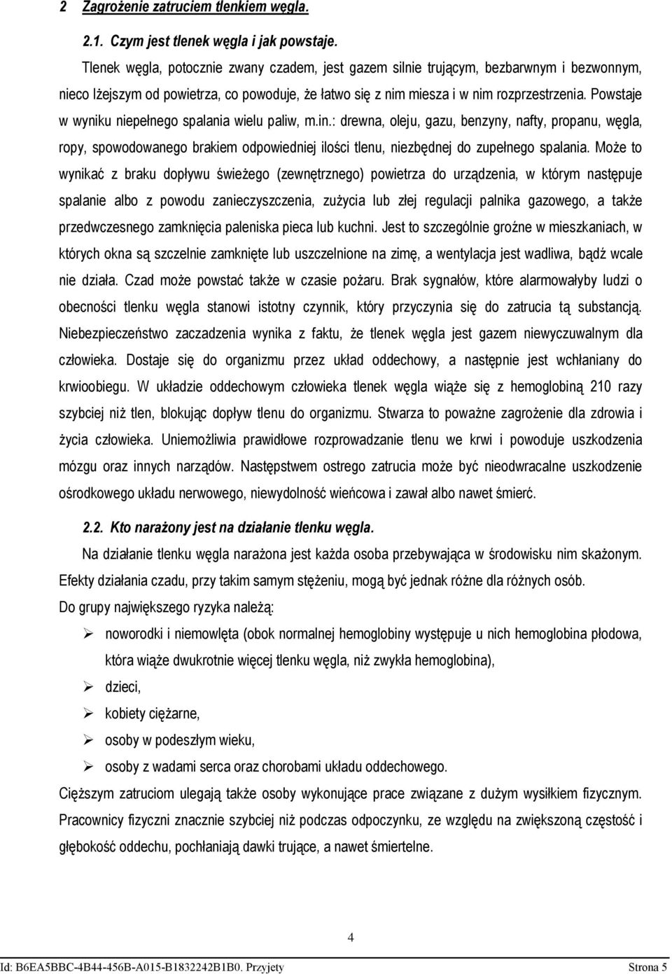 Powstaje w wyniku niepełnego spalania wielu paliw, m.in.: drewna, oleju, gazu, benzyny, nafty, propanu, węgla, ropy, spowodowanego brakiem odpowiedniej ilości tlenu, niezbędnej do zupełnego spalania.
