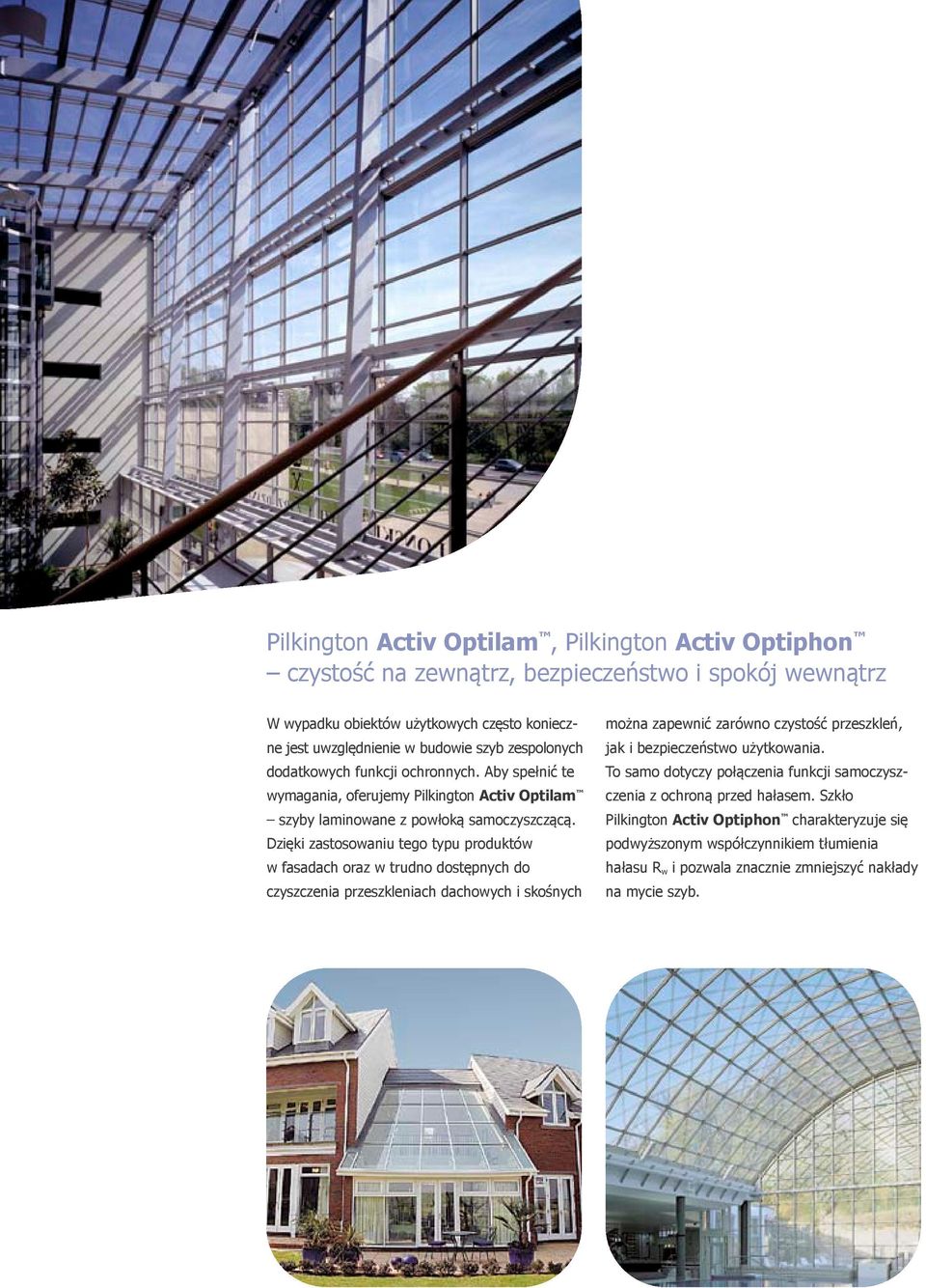 Dzięki zastosowaniu tego typu produktów w fasadach oraz w trudno dostępnych do czyszczenia przeszkleniach dachowych i skośnych można zapewnić zarówno czystość przeszkleń, jak i bezpieczeństwo