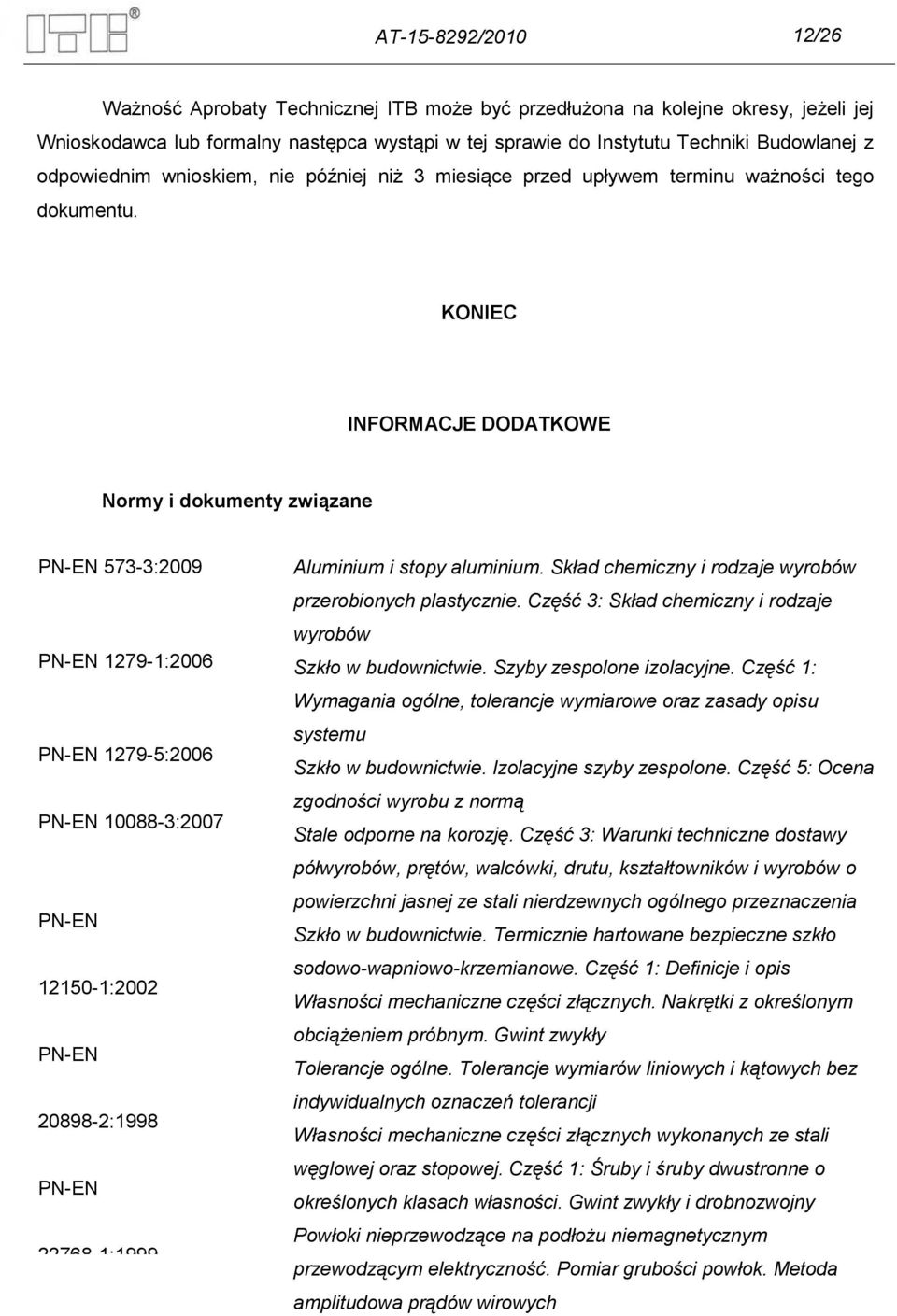 KONIEC INFORMACJE DODATKOWE Normy i dokumenty związane PN-EN 573-3:2009 PN-EN 1279-1:2006 PN-EN 1279-5:2006 PN-EN 10088-3:2007 PN-EN 12150-1:2002 PN-EN 20898-2:1998 PN-EN 22768-1:1999 PN-EN ISO