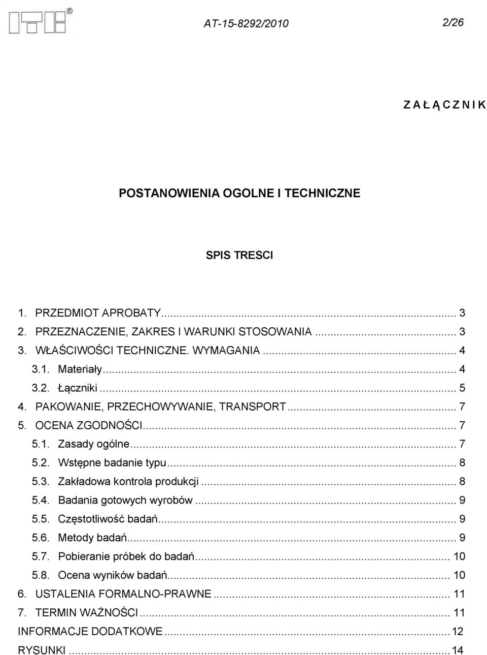 .. 7 5.2. Wstępne badanie typu... 8 5.3. Zakładowa kontrola produkcji... 8 5.4. Badania gotowych wyrobów... 9 5.5. Częstotliwość badań... 9 5.6. Metody badań... 9 5.7. Pobieranie próbek do badań.