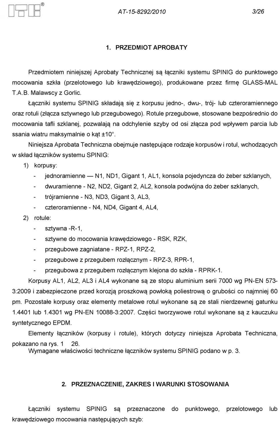 Łączniki systemu SPINIG składają się z korpusu jedno-, dwu-, trój- lub czteroramiennego oraz rotuli (złącza sztywnego lub przegubowego).
