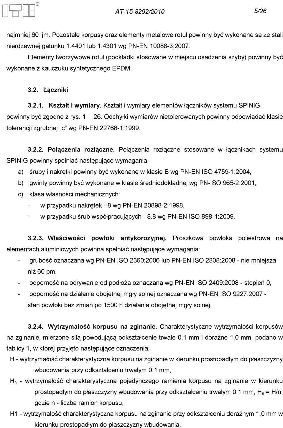 Kształt i wymiary elementów łączników systemu SPINIG powinny być zgodne z rys. 1 26. Odchyłki wymiarów nietolerowanych powinny odpowiadać klasie tolerancji zgrubnej c wg PN-EN 22768-1:1999. 3.2.2. Połączenia rozłączne.