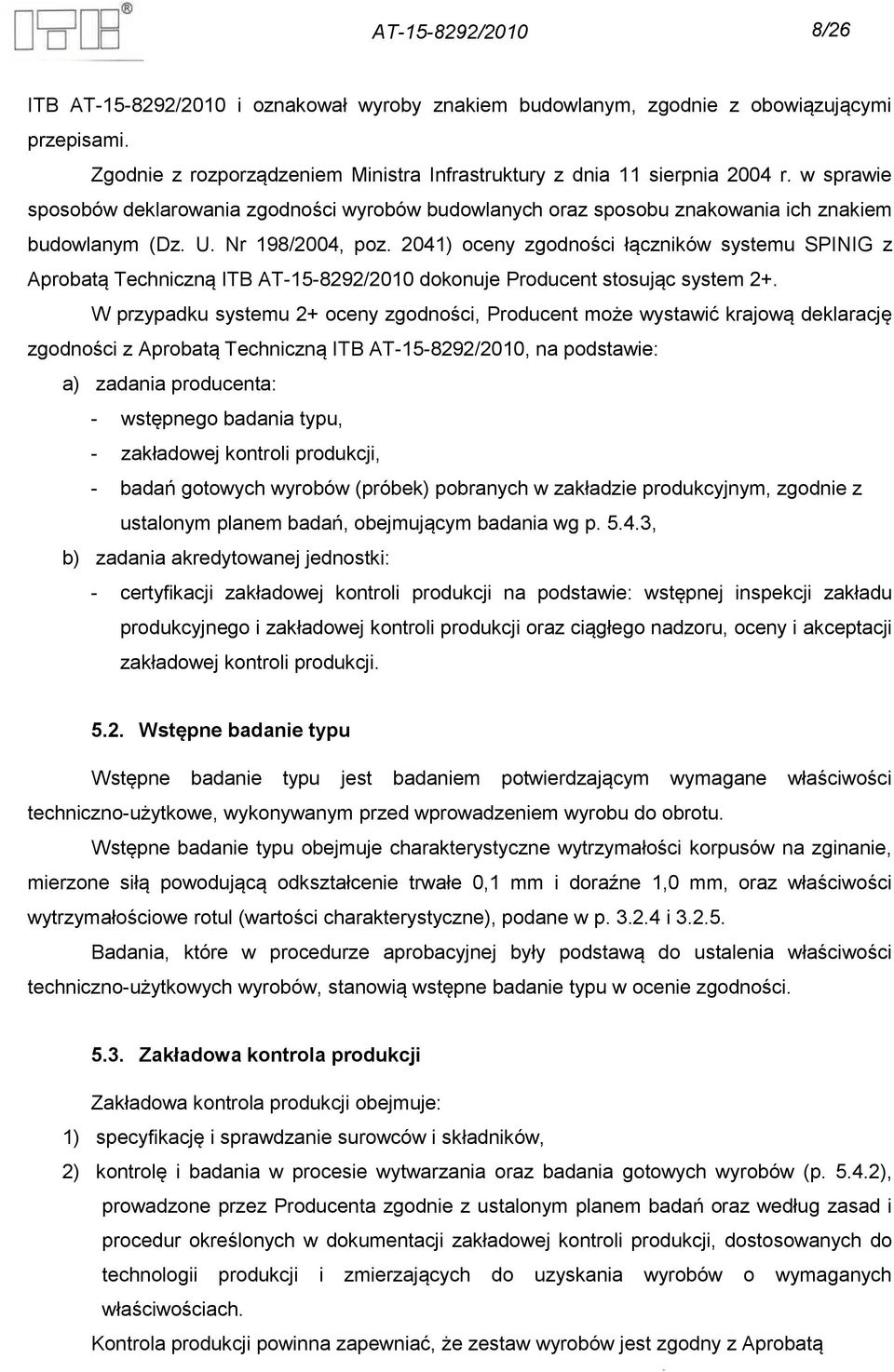 2041) oceny zgodności łączników systemu SPINIG z Aprobatą Techniczną ITB AT-15-8292/2010 dokonuje Producent stosując system 2+.