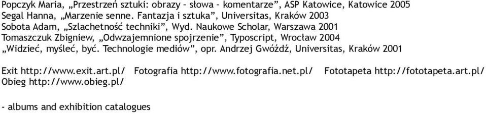 Naukowe Scholar, Warszawa 2001 Tomaszczuk Zbigniew, Odwzajemnione spojrzenie, Typoscript, Wrocław 2004 Widzieć, myśleć, być.