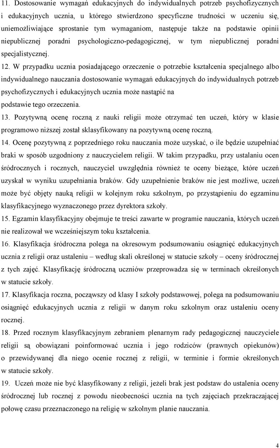 W przypadku ucznia posiadającego orzeczenie o potrzebie kształcenia specjalnego albo indywidualnego nauczania dostosowanie wymagań edukacyjnych do indywidualnych potrzeb psychofizycznych i