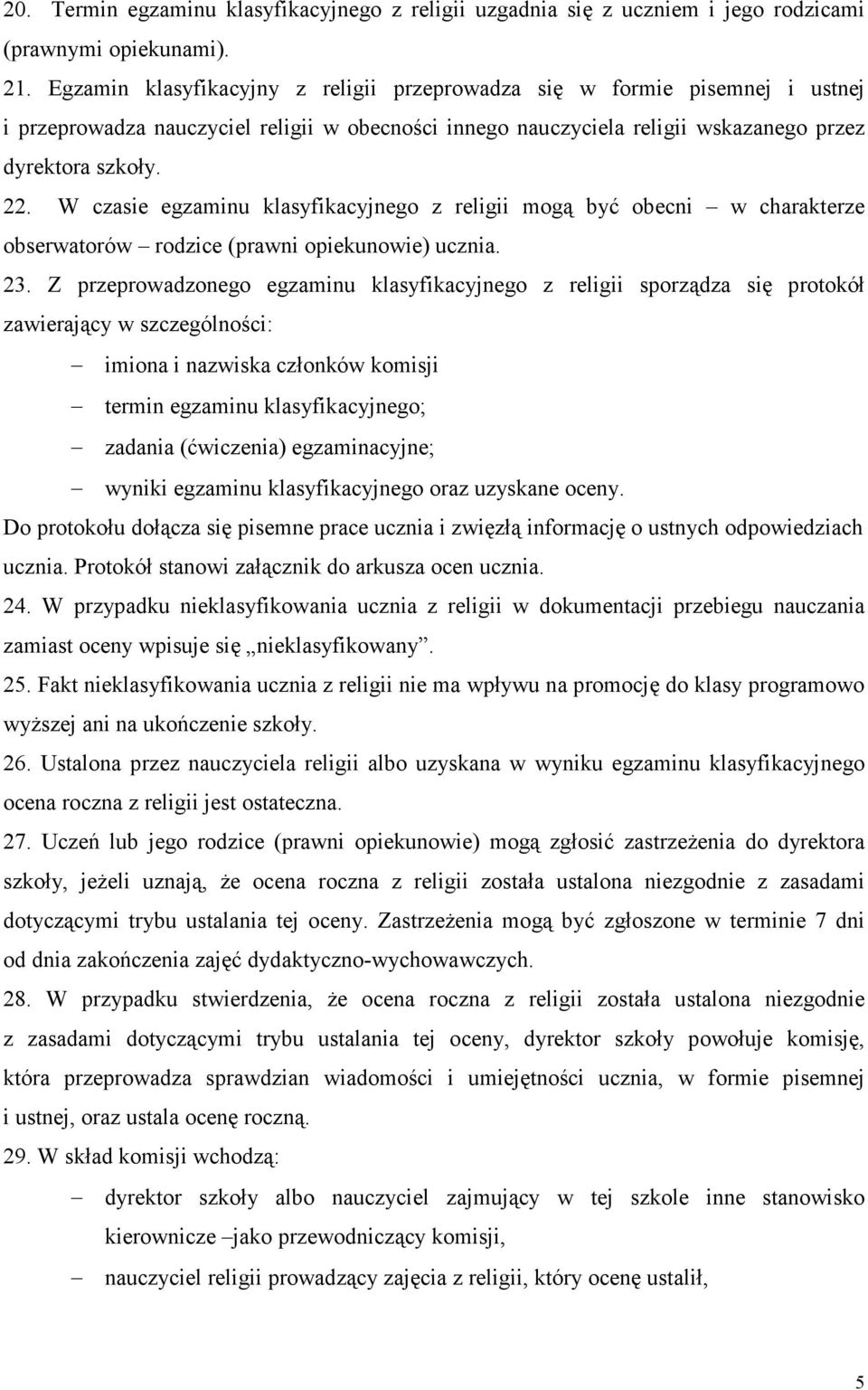 W czasie egzaminu klasyfikacyjnego z religii mogą być obecni w charakterze obserwatorów rodzice (prawni opiekunowie) ucznia. 23.