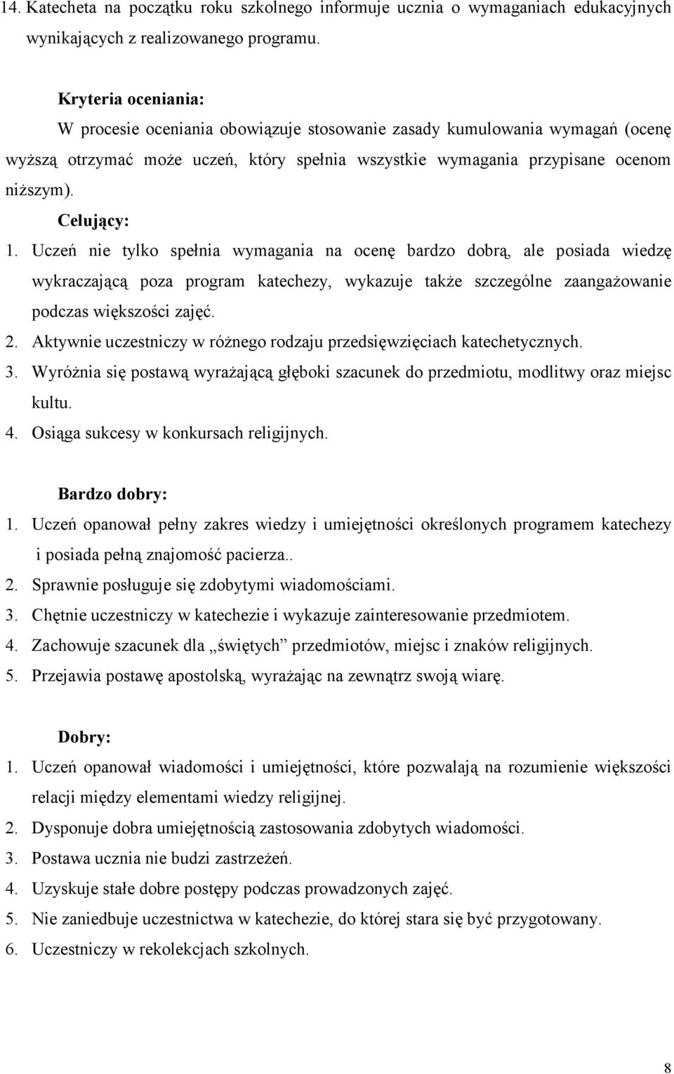 Uczeń nie tylko spełnia wymagania na ocenę bardzo dobrą, ale posiada wiedzę wykraczającą poza program katechezy, wykazuje także szczególne zaangażowanie podczas większości zajęć. 2.