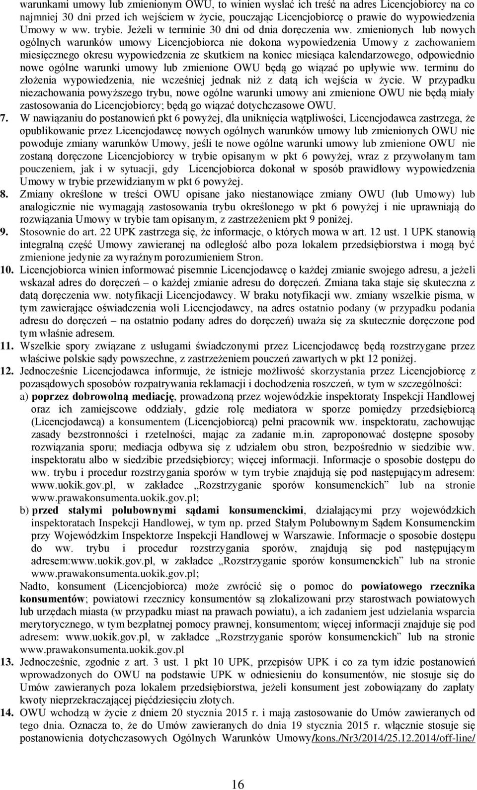 zmienionych lub nowych ogólnych warunków umowy Licencjobiorca nie dokona wypowiedzenia Umowy z zachowaniem miesięcznego okresu wypowiedzenia ze skutkiem na koniec miesiąca kalendarzowego, odpowiednio