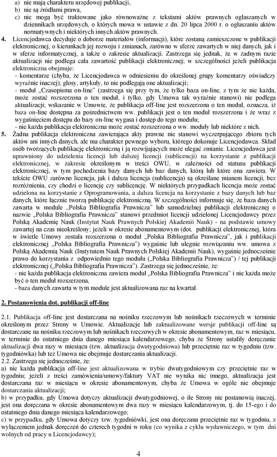Licencjodawca decyduje o doborze materiałów (informacji), które zostaną zamieszczone w publikacji elektronicznej, o kierunkach jej rozwoju i zmianach, zarówno w sferze zawartych w niej danych, jak i