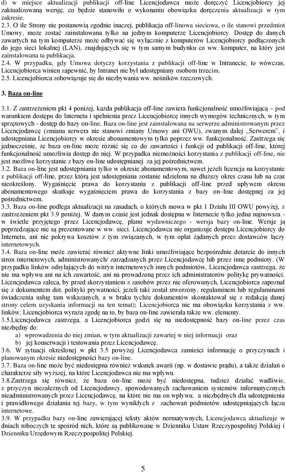 Dostęp do danych zawartych na tym komputerze może odbywać się wyłącznie z komputerów Licencjobiorcy podłączonych do jego sieci lokalnej (LAN), znajdujących się w tym samym budynku co ww.