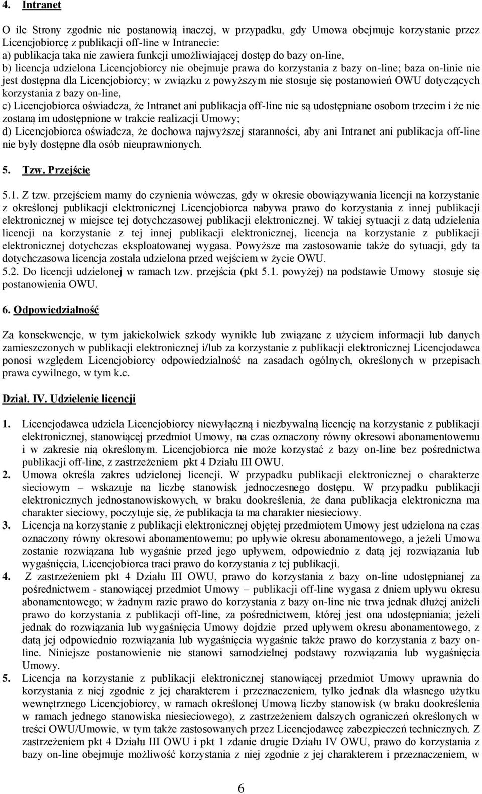 nie stosuje się postanowień OWU dotyczących korzystania z bazy on-line, c) Licencjobiorca oświadcza, że Intranet ani publikacja off-line nie są udostępniane osobom trzecim i że nie zostaną im