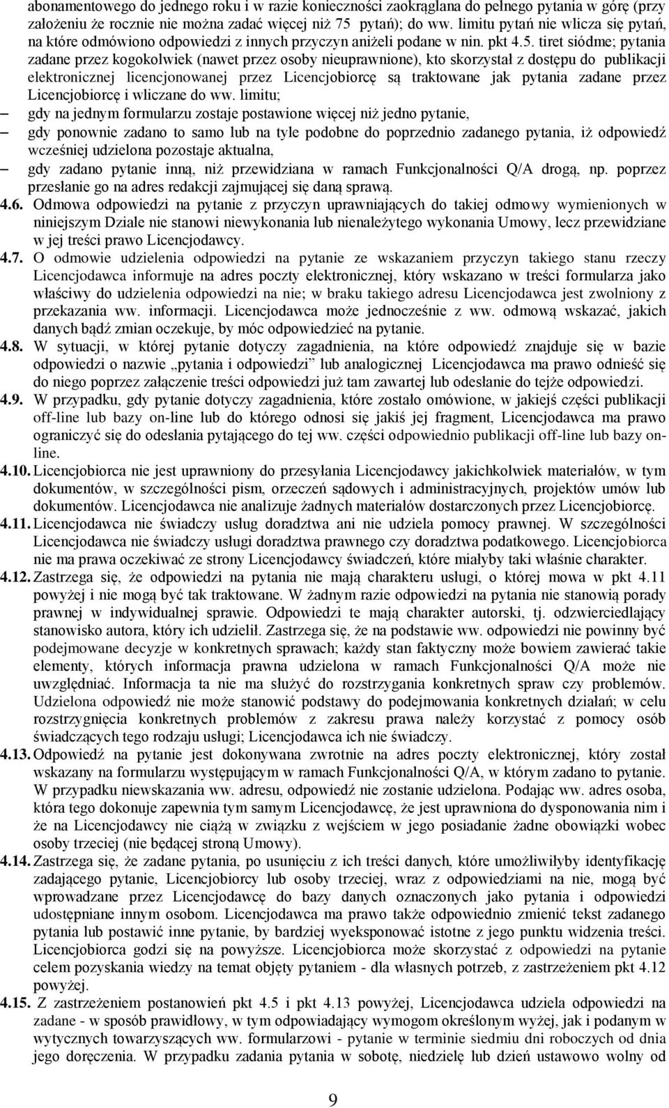 tiret siódme; pytania zadane przez kogokolwiek (nawet przez osoby nieuprawnione), kto skorzystał z dostępu do publikacji elektronicznej licencjonowanej przez Licencjobiorcę są traktowane jak pytania