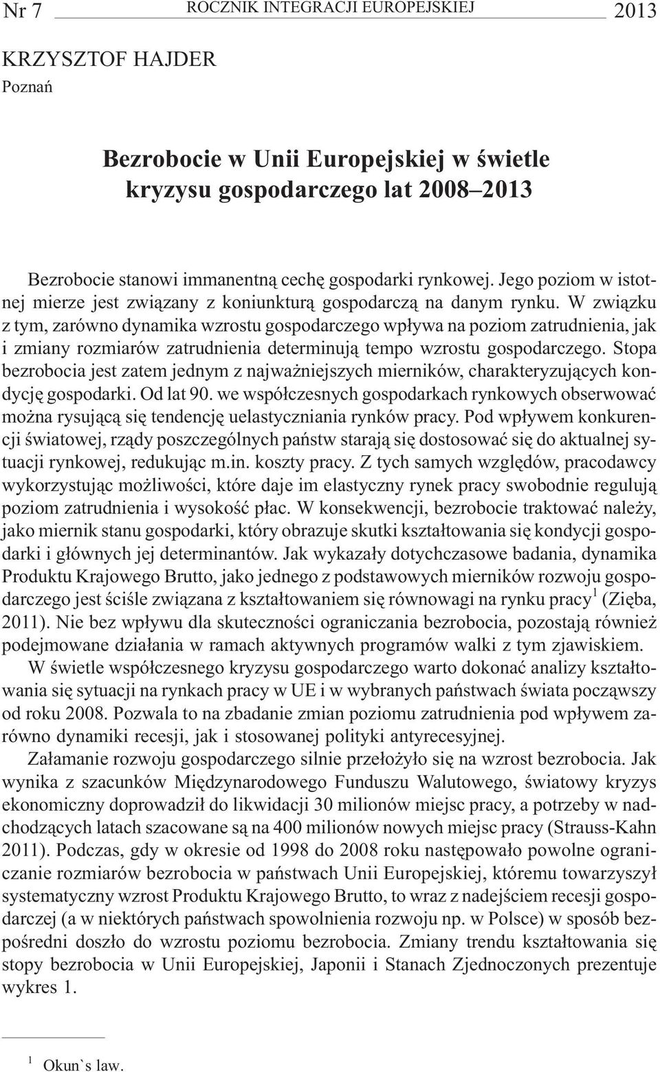W zwi¹zku z tym, zarówno dynamika wzrostu gospodarczego wp³ywa na poziom zatrudnienia, jak i zmiany rozmiarów zatrudnienia determinuj¹ tempo wzrostu gospodarczego.