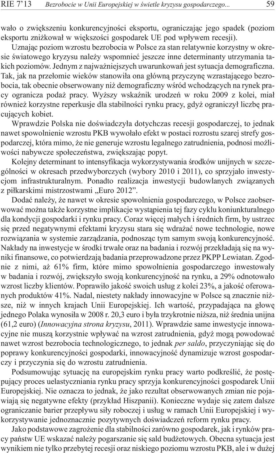 Uznaj¹c poziom wzrostu bezrobocia w Polsce za stan relatywnie korzystny w okresie œwiatowego kryzysu nale y wspomnieæ jeszcze inne determinanty utrzymania takich poziomów.