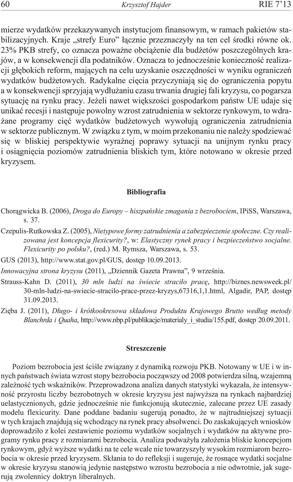 Oznacza to jednoczeœnie koniecznoœæ realizacji g³êbokich reform, maj¹cych na celu uzyskanie oszczêdnoœci w wyniku ograniczeñ wydatków bud etowych.