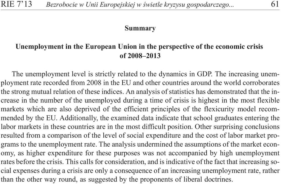 The increasing unemployment rate recorded from 2008 in the EU and other countries around the world corroborates the strong mutual relation of these indices.