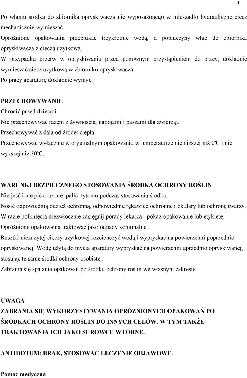 W przypadku przerw w opryskiwaniu przed ponownym przystąpieniem do pracy, dokładnie wymieszać ciecz użytkową w zbiorniku opryskiwacza. Po pracy aparaturę dokładnie wymyć.