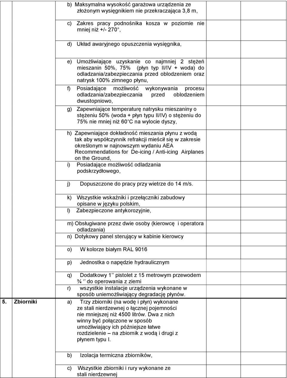 możliwość wykonywania procesu odladzania/zabezpieczania przed oblodzeniem dwustopniowo, g) Zapewniające temperaturę natrysku mieszaniny o stężeniu 50% (woda + płyn typu II/IV) o stężeniu do 75% nie