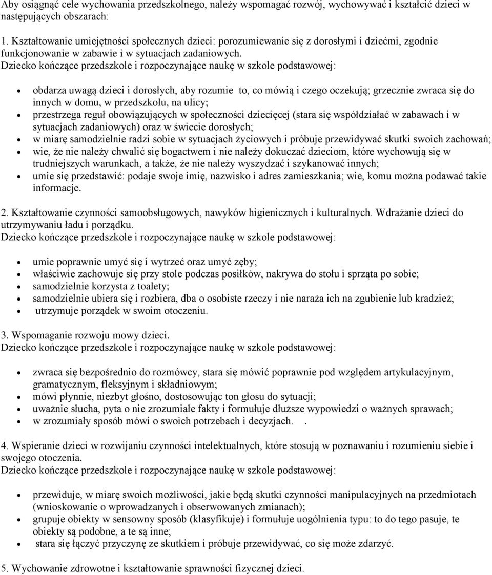 obdarza uwagą dzieci i dorosłych, aby rozumie to, co mówią i czego oczekują; grzecznie zwraca się do innych w domu, w przedszkolu, na ulicy; przestrzega reguł obowiązujących w społeczności dziecięcej