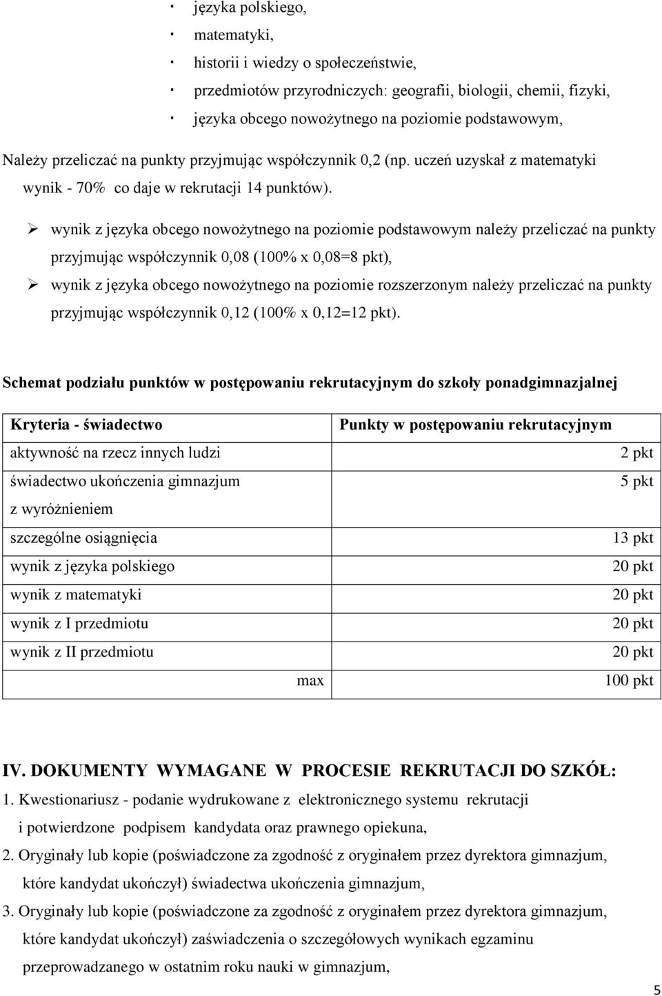 wynik z języka obcego nowożytnego na poziomie podstawowym należy przeliczać na punkty przyjmując współczynnik 0,08 (100% x 0,08=8 pkt), wynik z języka obcego nowożytnego na poziomie rozszerzonym