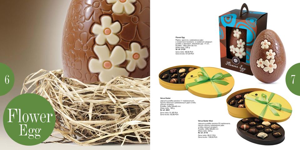 3128 Cena netto: 46,50 PLN Cena brutto: 57,20 PLN 6 43 7 Flower Egg Venus Easter Jajeczne pudełko zawiera 11 nadziewanych, ręcznie robionych czekoladowych hjajek j w kilku