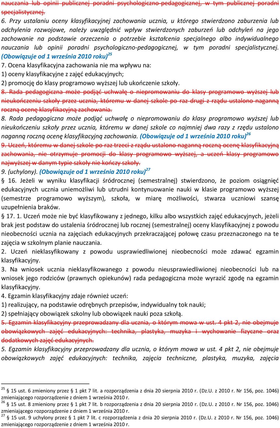 podstawie orzeczenia o potrzebie kształcenia specjalnego albo indywidualnego nauczania lub opinii poradni psychologiczno-pedagogicznej, w tym poradni specjalistycznej.