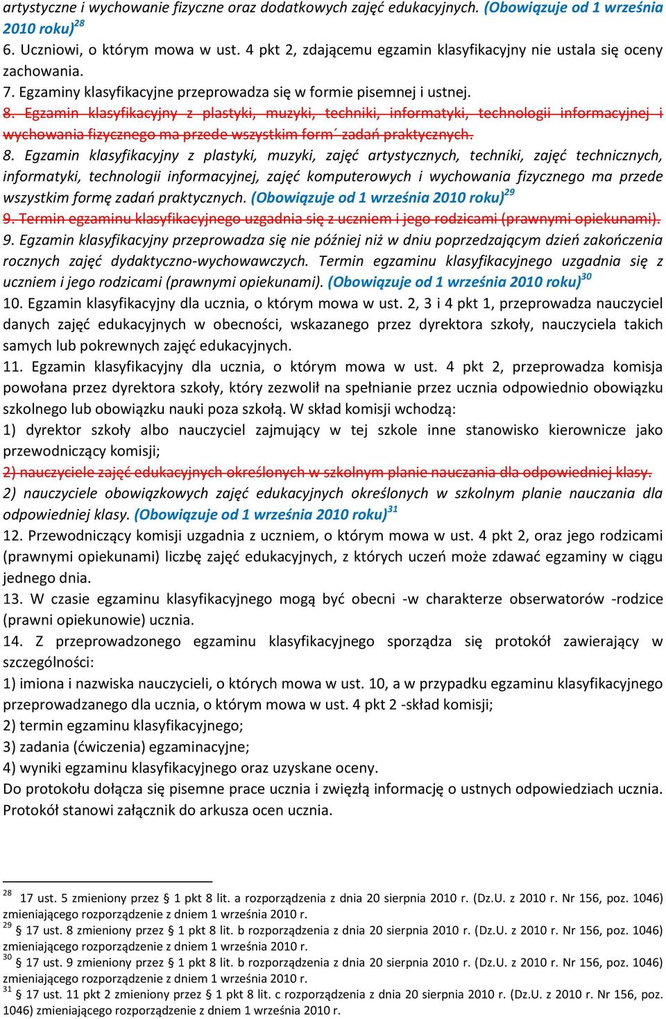 Egzamin klasyfikacyjny z plastyki, muzyki, techniki, informatyki, technologii informacyjnej i wychowania fizycznego ma przede wszystkim form zadań praktycznych. 8.