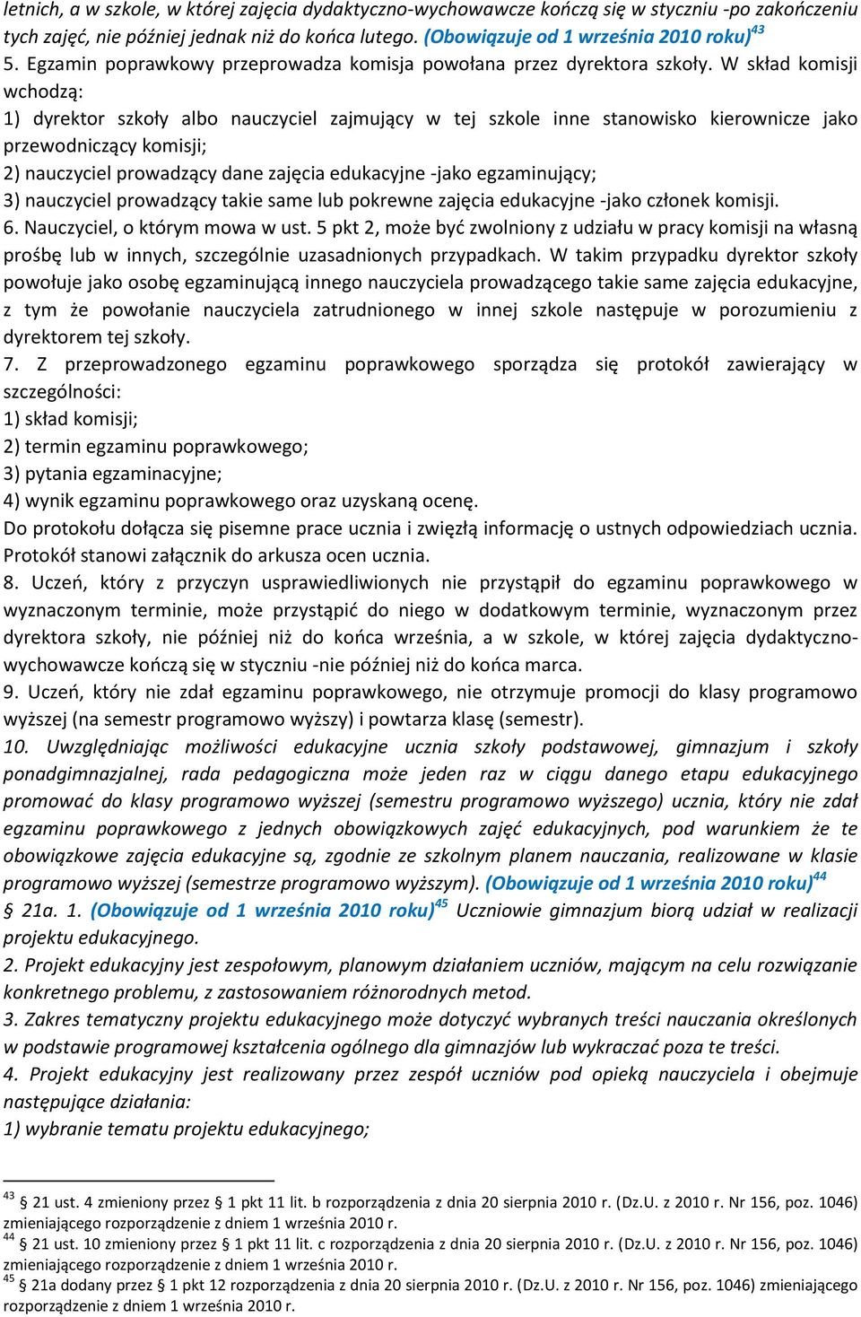 W skład komisji wchodzą: 1) dyrektor szkoły albo nauczyciel zajmujący w tej szkole inne stanowisko kierownicze jako przewodniczący komisji; 2) nauczyciel prowadzący dane zajęcia edukacyjne -jako