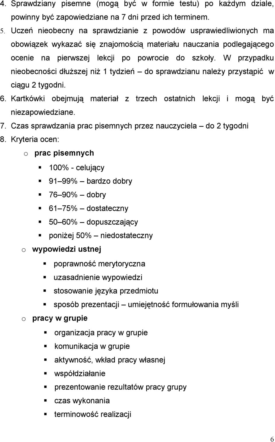 W przypadku nieobecności dłuższej niż 1 tydzień do sprawdzianu należy przystąpić w ciągu 2 tygodni. 6. Kartkówki obejmują materiał z trzech ostatnich lekcji i mogą być niezapowiedziane. 7.