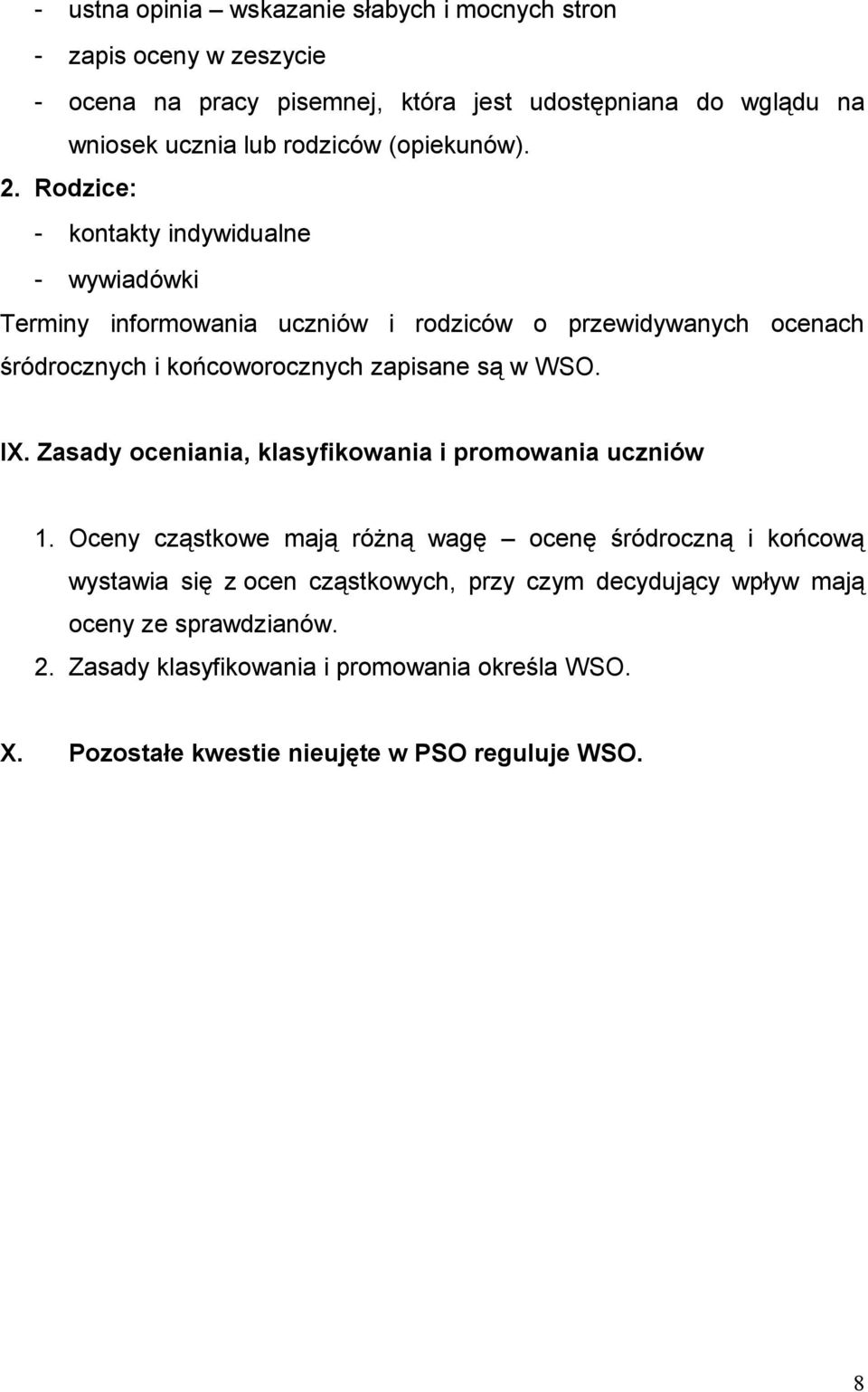 Rodzice: - kontakty indywidualne - wywiadówki Terminy informowania uczniów i rodziców o przewidywanych ocenach śródrocznych i końcoworocznych zapisane są w WSO. IX.