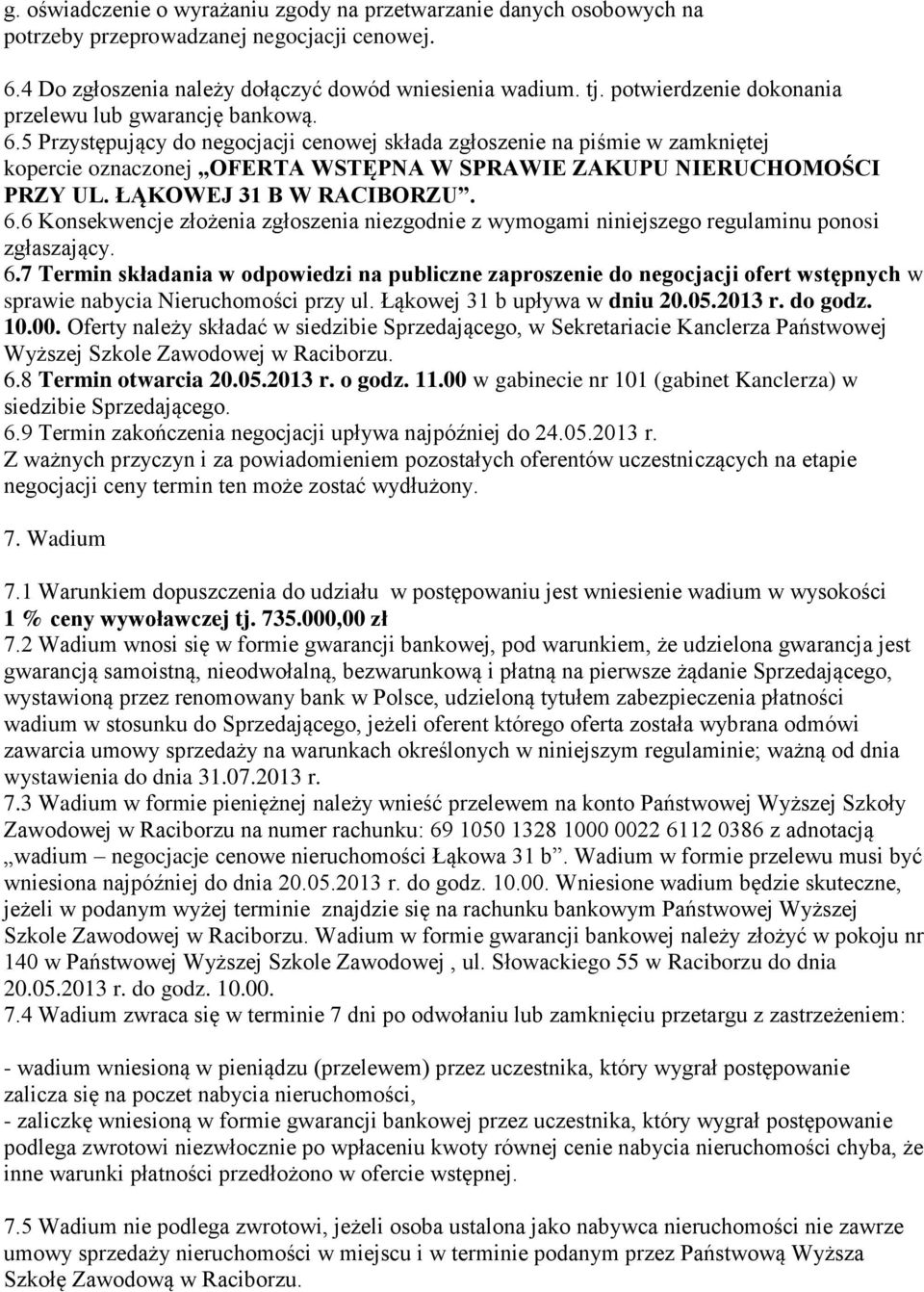 5 Przystępujący do negocjacji cenowej składa zgłoszenie na piśmie w zamkniętej kopercie oznaczonej OFERTA WSTĘPNA W SPRAWIE ZAKUPU NIERUCHOMOŚCI PRZY UL. ŁĄKOWEJ 31 B W RACIBORZU. 6.