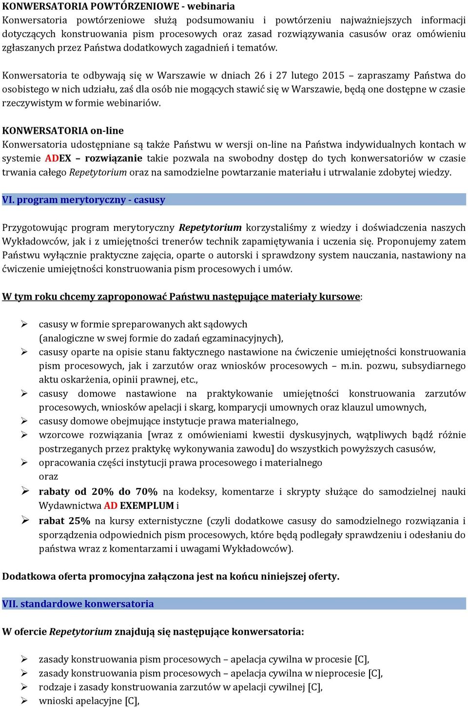 Konwersatoria te odbywają się w Warszawie w dniach 26 i 27 lutego 2015 zapraszamy Państwa do osobistego w nich udziału, zaś dla osób nie mogących stawić się w Warszawie, będą one dostępne w czasie