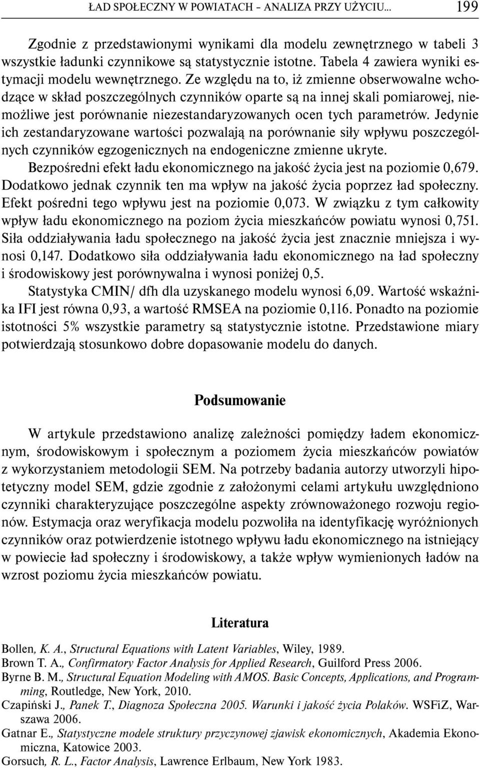 Ze względu na to, iż zmienne obserwowalne wchodzące w skład poszczególnych czynników oparte są na innej skali pomiarowej, niemożliwe jest porównanie niezestandaryzowanych ocen tych parametrów.