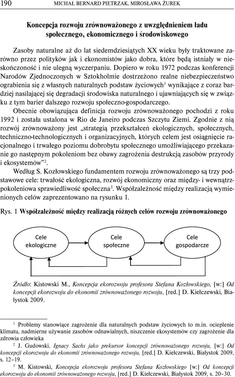 Dopiero w roku 972 podczas konferencji Narodów Zjednoczonych w Sztokholmie dostrzeżono realne niebezpieczeństwo ograbienia się z własnych naturalnych podstaw życiowych wynikające z coraz bardziej
