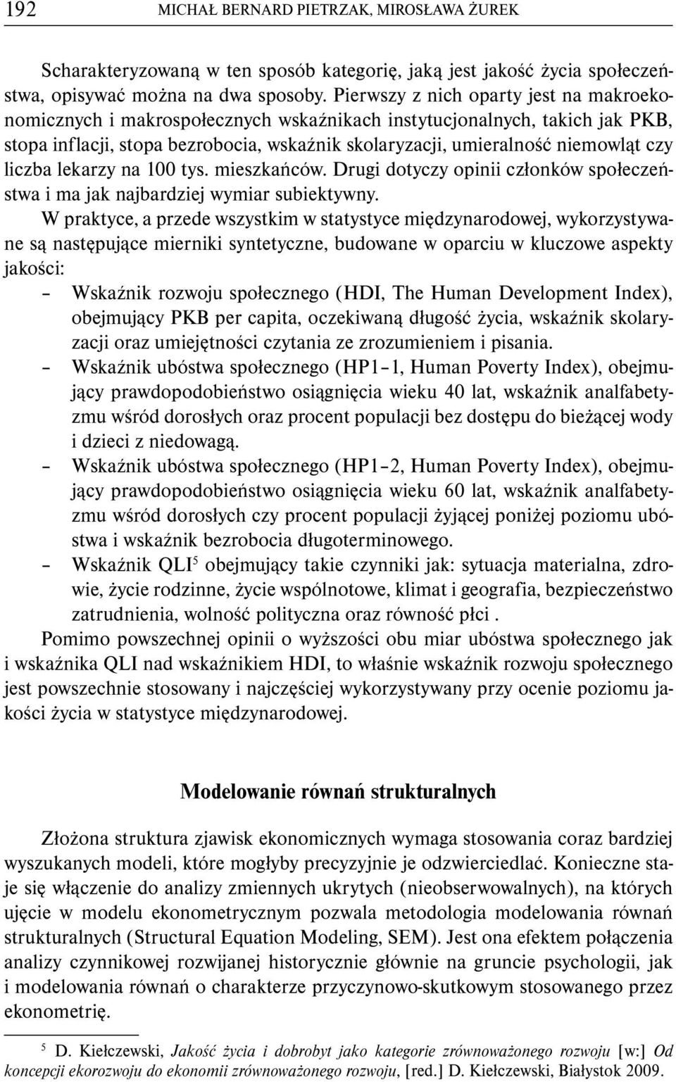 liczba lekarzy na 00 tys. mieszkańców. Drugi dotyczy opinii członków społeczeństwa i ma jak najbardziej wymiar subiektywny.
