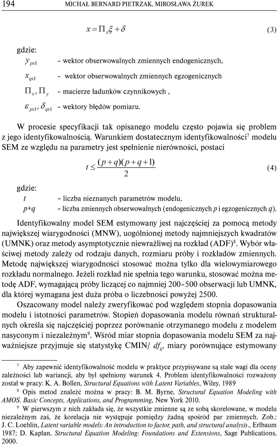Warunkiem dostatecznym identyfikowalności 7 modelu SEM ze względu na parametry jest spełnienie nierówności, postaci gdzie: t p+q ( p+ q)( p+ q+ ) t (4) 2 liczba nieznanych parametrów modelu, liczba