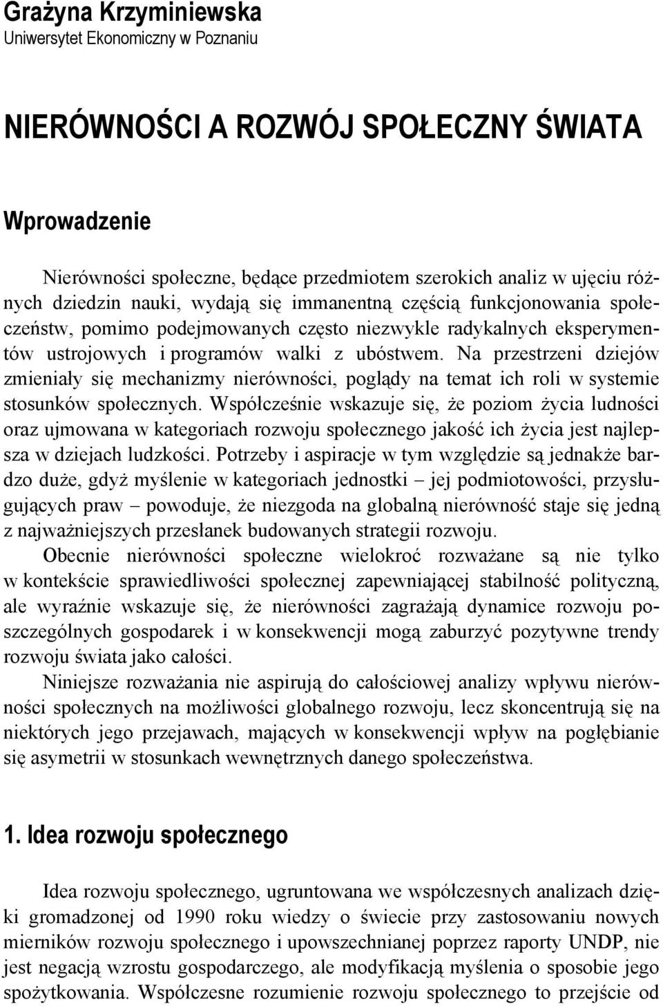 Na przestrzeni dziejów zmieniały się mechanizmy nierówności, poglądy na temat ich roli w systemie stosunków społecznych.