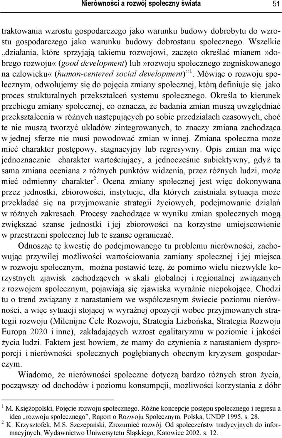 development) 1. Mówiąc o rozwoju społecznym, odwołujemy się do pojęcia zmiany społecznej, którą definiuje się jako proces strukturalnych przekształceń systemu społecznego.