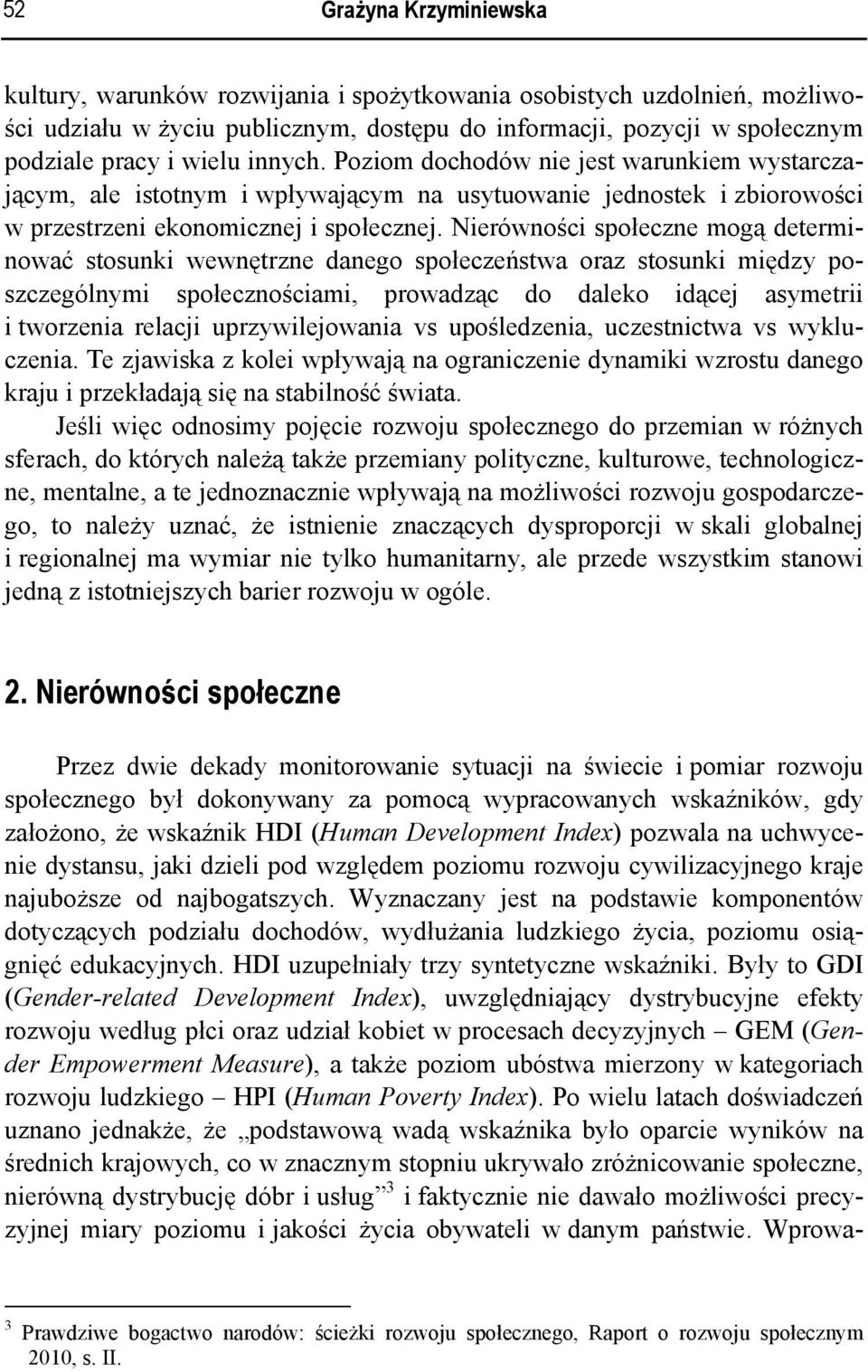 Nierówności społeczne mogą determinować stosunki wewnętrzne danego społeczeństwa oraz stosunki między poszczególnymi społecznościami, prowadząc do daleko idącej asymetrii i tworzenia relacji