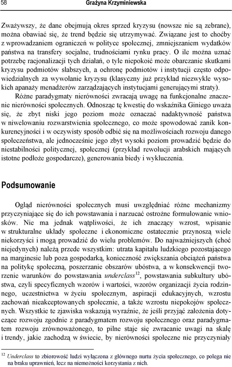 O ile można uznać potrzebę racjonalizacji tych działań, o tyle niepokoić może obarczanie skutkami kryzysu podmiotów słabszych, a ochronę podmiotów i instytucji często odpowiedzialnych za wywołanie