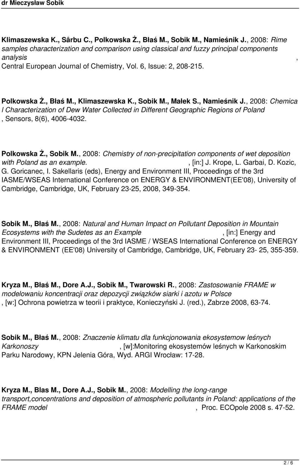 , Klimaszewska K., Sobik M., Małek S., Namieśnik J., 2008: Chemica l Characterization of Dew Water Collected in Different Geographic Regions of Poland, Sensors, 8(6), 4006-4032. Polkowska Ż., Sobik M., 2008: Chemistry of non-precipitation components of wet deposition with Poland as an example.