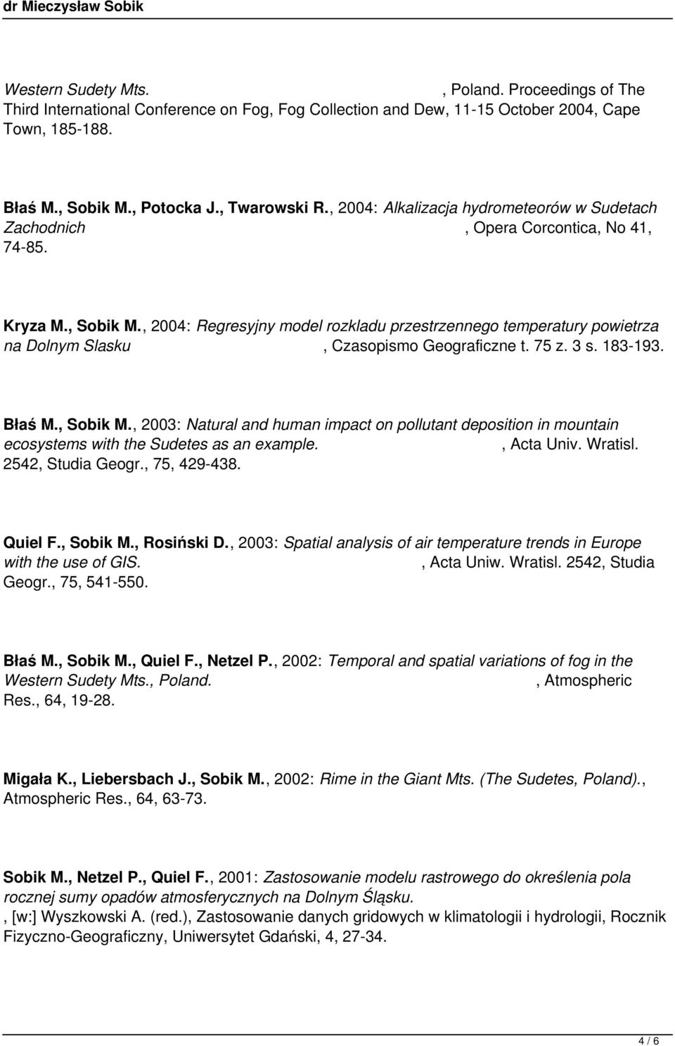 , 2004: Regresyjny model rozkladu przestrzennego temperatury powietrza na Dolnym Slasku, Czasopismo Geograficzne t. 75 z. 3 s. 183-193. Błaś M., Sobik M.