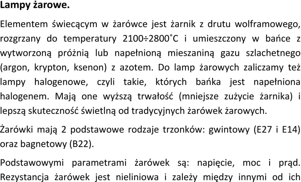 mieszaniną gazu szlachetnego (argon, krypton, ksenon) z azotem. Do lamp żarowych zaliczamy też lampy halogenowe, czyli takie, których bańka jest napełniona halogenem.