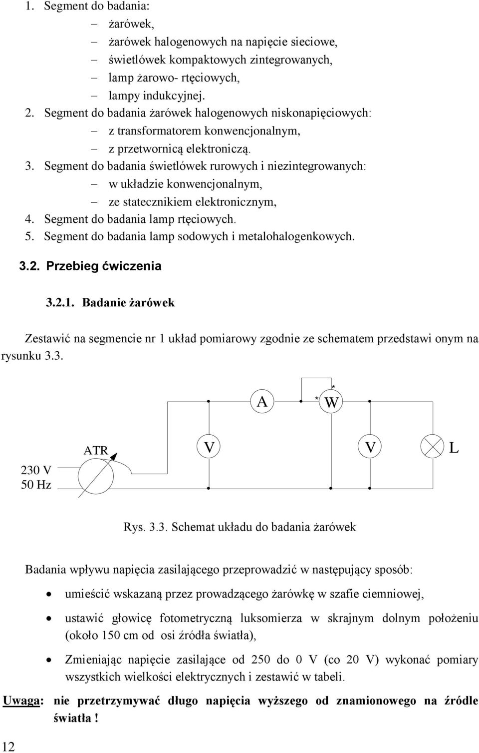 Segment do badania świetlówek rurowych i niezintegrowanych: w układzie konwencjonalnym, ze statecznikiem elektronicznym, 4. Segment do badania lamp rtęciowych. 5.