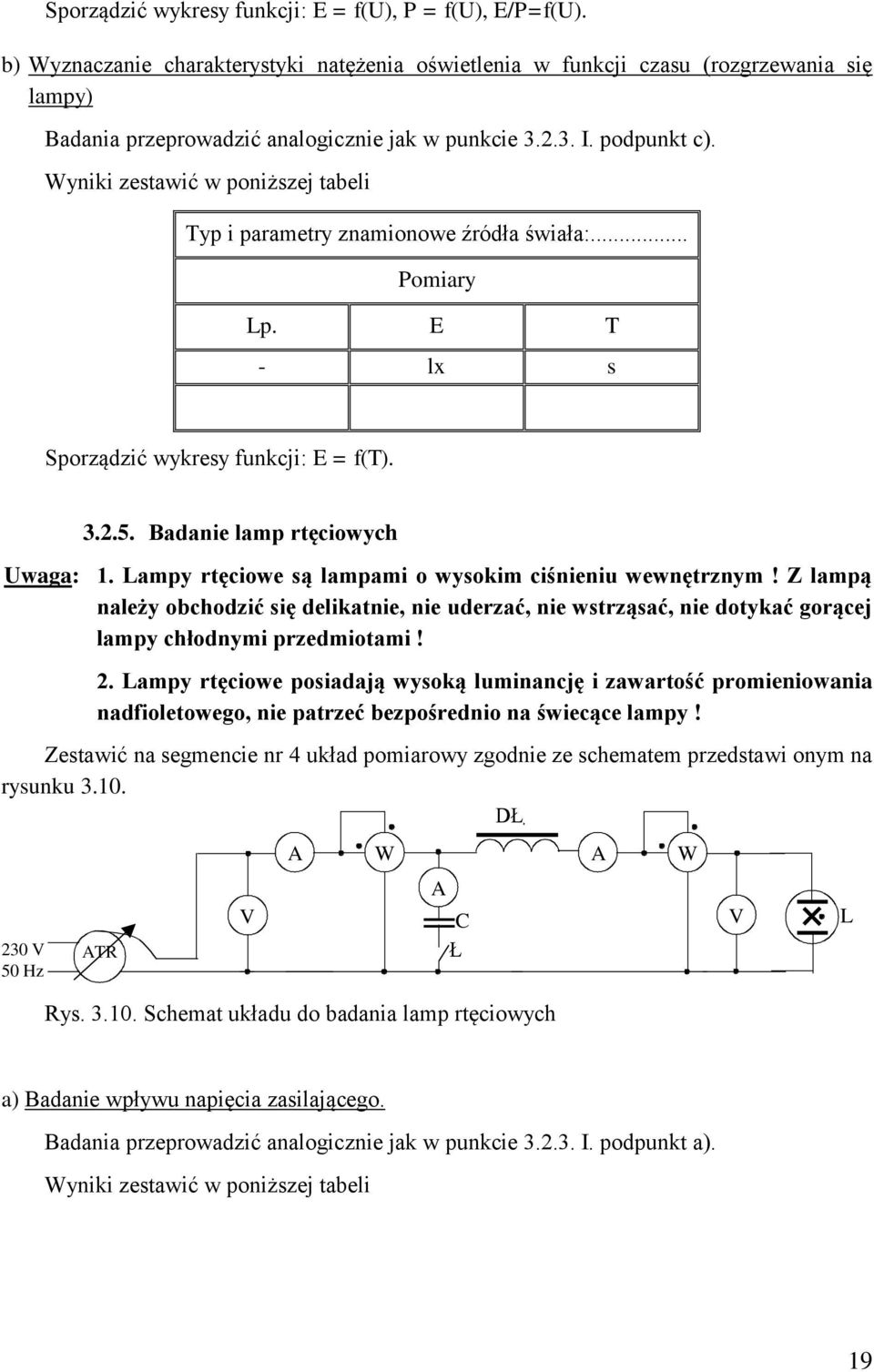 Wyniki zestawić w poniższej tabeli Typ i parametry znamionowe źródła świała:... Lp. E T - lx s Sporządzić wykresy funkcji: E = f(t). 3.2.5. Badanie lamp rtęciowych Uwaga: 1.